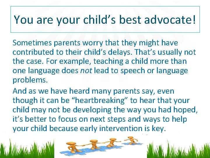 You are your child’s best advocate! Sometimes parents worry that they might have contributed