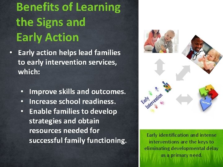 Benefits of Learning the Signs and Early Action • Early action helps lead families
