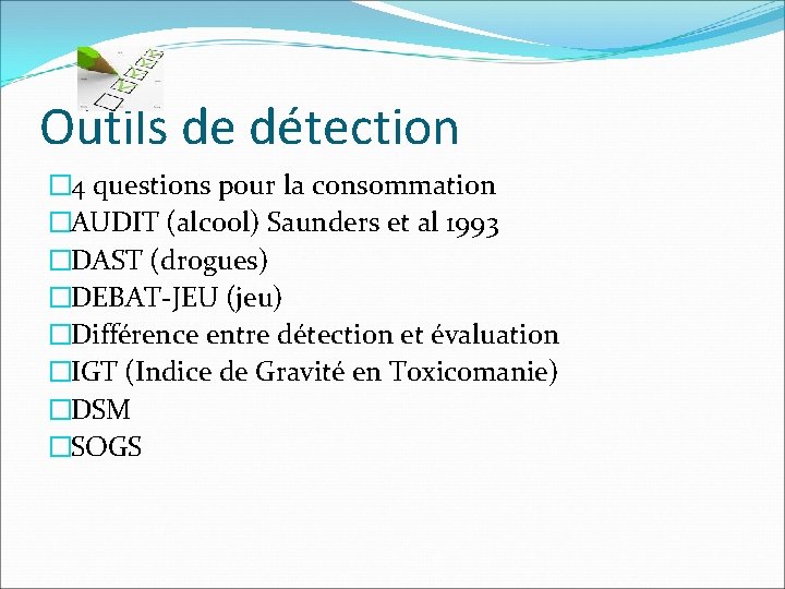 Outils de détection � 4 questions pour la consommation �AUDIT (alcool) Saunders et al