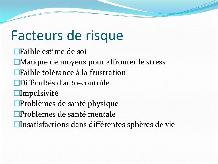 Facteurs de risque �Faible estime de soi �Manque de moyens pour affronter le stress