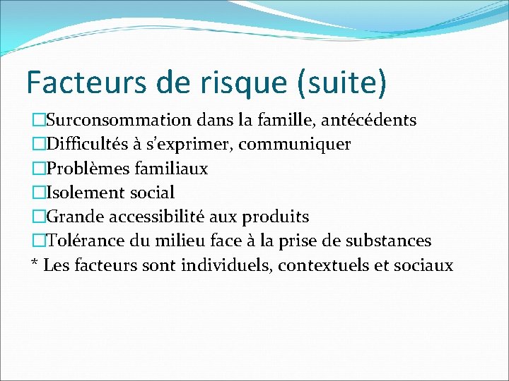 Facteurs de risque (suite) �Surconsommation dans la famille, antécédents �Difficultés à s’exprimer, communiquer �Problèmes