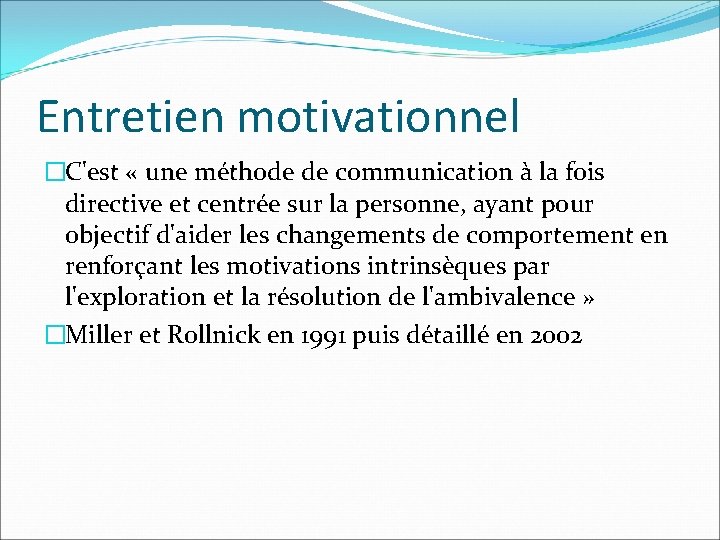 Entretien motivationnel �C'est « une méthode de communication à la fois directive et centrée