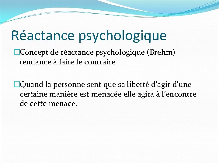 Réactance psychologique �Concept de réactance psychologique (Brehm) tendance à faire le contraire �Quand la