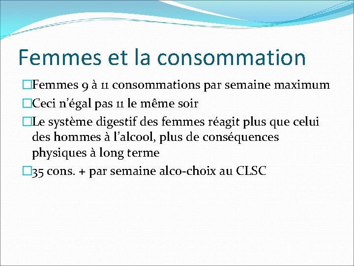 Femmes et la consommation �Femmes 9 à 11 consommations par semaine maximum �Ceci n’égal