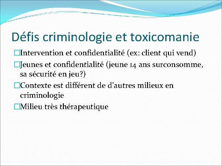 Défis criminologie et toxicomanie �Intervention et confidentialité (ex: client qui vend) �Jeunes et confidentialité