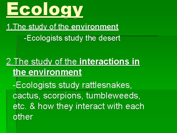 Ecology 1. The study of the environment -Ecologists study the desert 2. The study