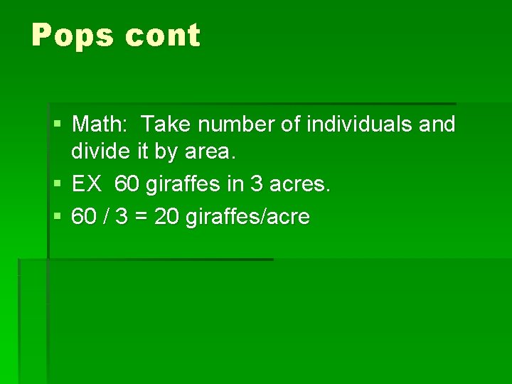 Pops cont § Math: Take number of individuals and divide it by area. §