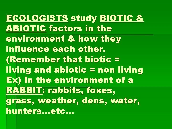 ECOLOGISTS study BIOTIC & ABIOTIC factors in the environment & how they influence each