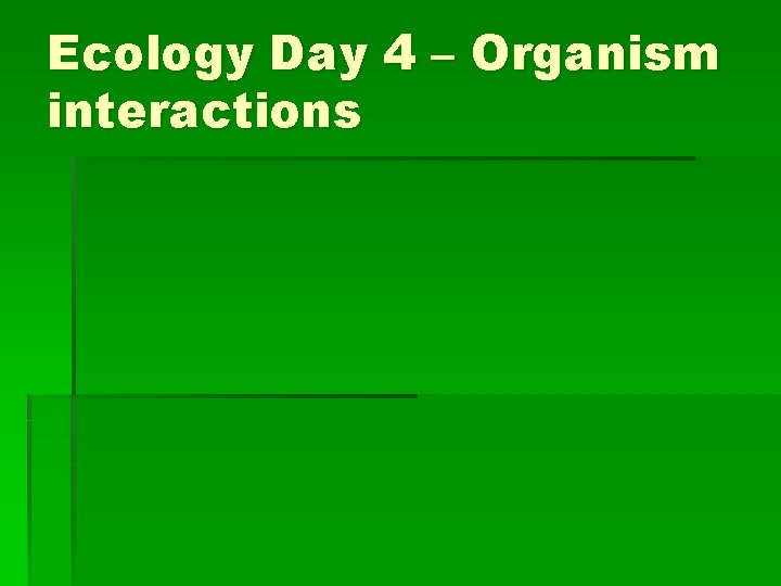 Ecology Day 4 – Organism interactions 