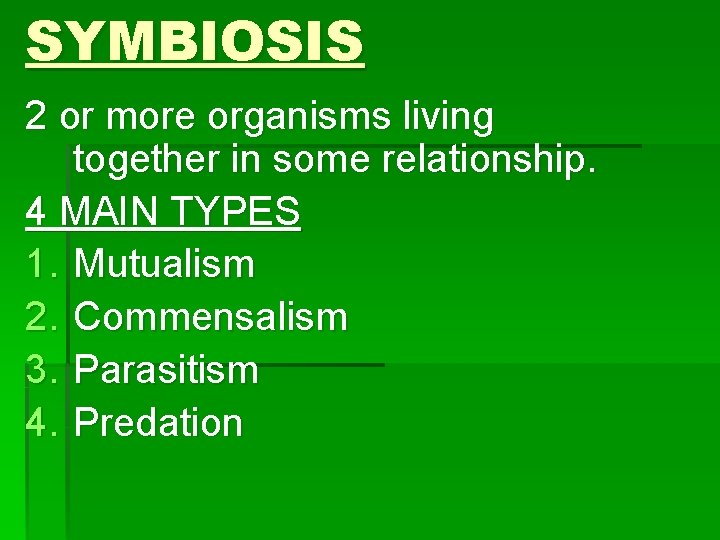 SYMBIOSIS 2 or more organisms living together in some relationship. 4 MAIN TYPES 1.