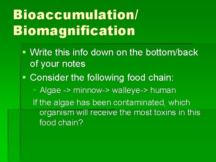 Bioaccumulation/ Biomagnification § Write this info down on the bottom/back of your notes §