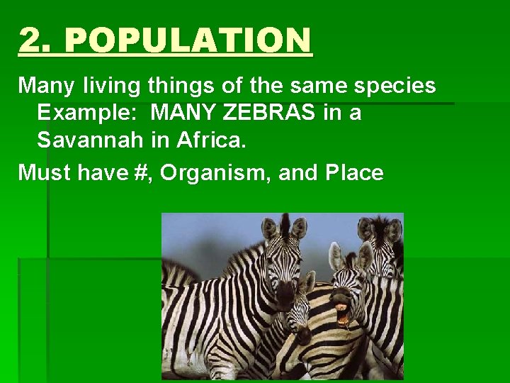 2. POPULATION Many living things of the same species Example: MANY ZEBRAS in a