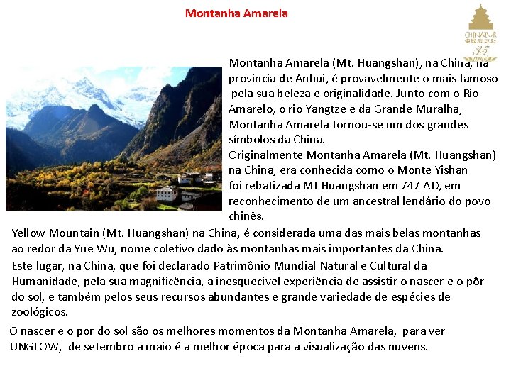 Montanha Amarela (Mt. Huangshan), na China, na província de Anhui, é provavelmente o mais