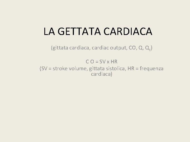 LA GETTATA CARDIACA (gittata cardiaca, cardiac output, CO, Q, Qt) C O = SV
