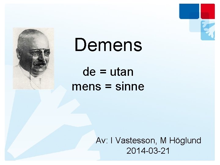 Demens de = utan mens = sinne Av: I Vastesson, M Höglund 2014 -03