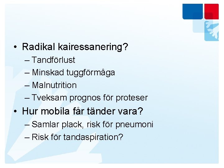 Tankar kring behandling • Radikal kairessanering? – Tandförlust – Minskad tuggförmåga – Malnutrition –