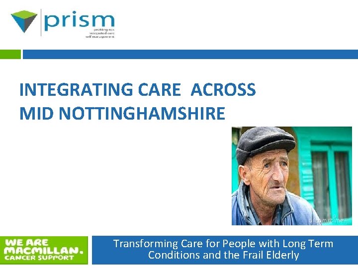 INTEGRATING CARE ACROSS MID NOTTINGHAMSHIRE Transforming Care for People with Long Term Conditions and