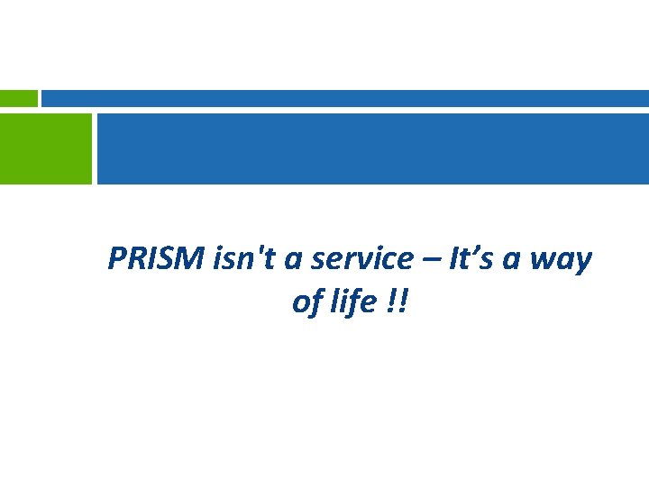 PRISM isn't a service – It’s a way of life !! 