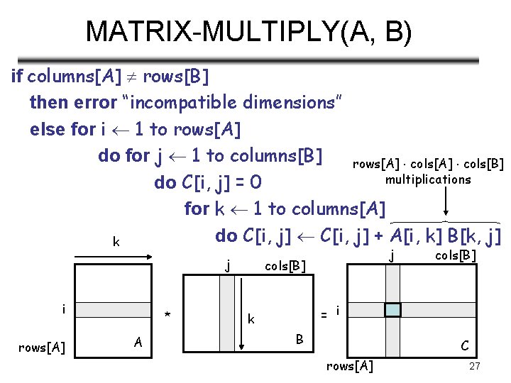 MATRIX-MULTIPLY(A, B) if columns[A] rows[B] then error “incompatible dimensions” else for i 1 to