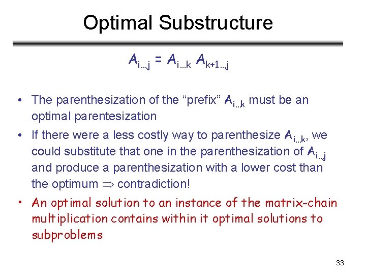 Optimal Substructure Ai…j = Ai…k Ak+1…j • The parenthesization of the “prefix” Ai…k must Optimal Substructure Ai…j = Ai…k Ak+1…j • The parenthesization of the “prefix” Ai…k must