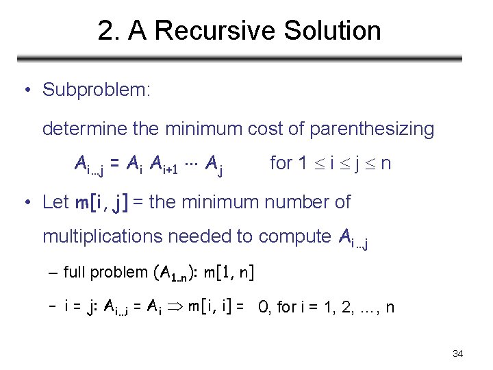 2. A Recursive Solution • Subproblem: determine the minimum cost of parenthesizing Ai…j = 2. A Recursive Solution • Subproblem: determine the minimum cost of parenthesizing Ai…j =