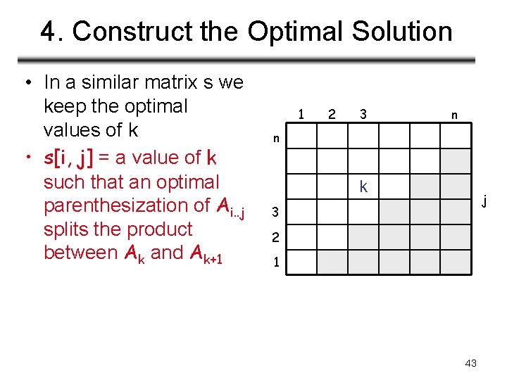 4. Construct the Optimal Solution • In a similar matrix s we keep the 4. Construct the Optimal Solution • In a similar matrix s we keep the