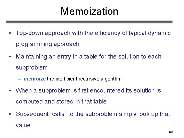 Memoization • Top-down approach with the efficiency of typical dynamic programming approach • Maintaining Memoization • Top-down approach with the efficiency of typical dynamic programming approach • Maintaining