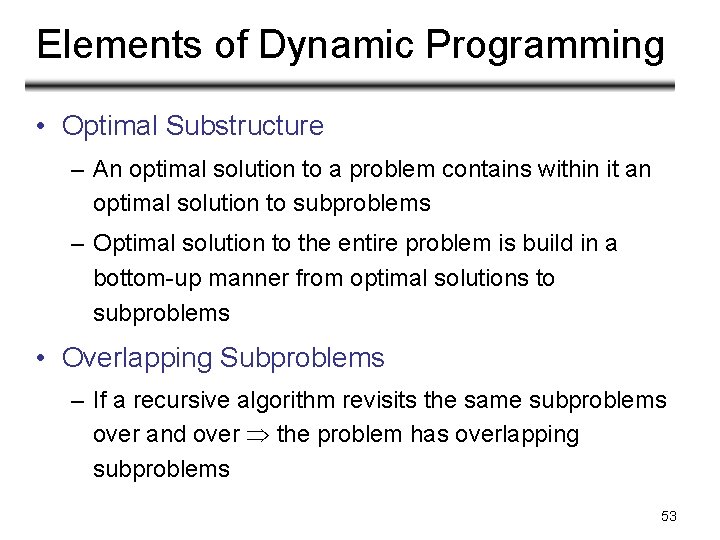 Elements of Dynamic Programming • Optimal Substructure – An optimal solution to a problem Elements of Dynamic Programming • Optimal Substructure – An optimal solution to a problem