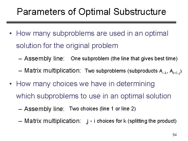Parameters of Optimal Substructure • How many subproblems are used in an optimal solution Parameters of Optimal Substructure • How many subproblems are used in an optimal solution