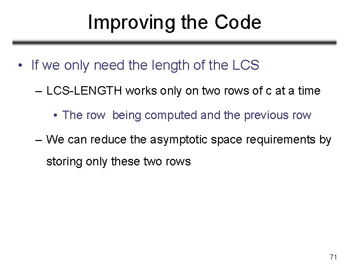 Improving the Code • If we only need the length of the LCS – Improving the Code • If we only need the length of the LCS –