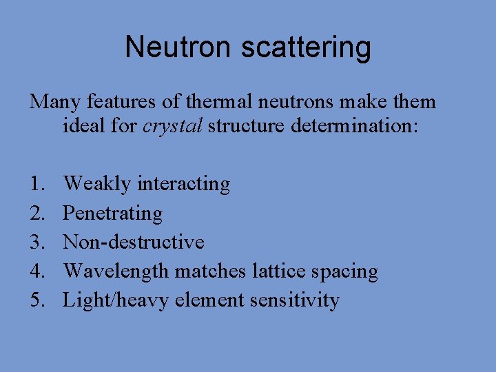 Neutron scattering Many features of thermal neutrons make them ideal for crystal structure determination: