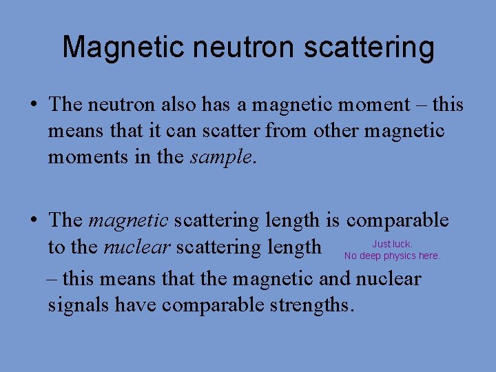 Magnetic neutron scattering • The neutron also has a magnetic moment – this means