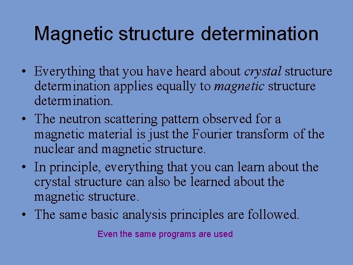 Magnetic structure determination • Everything that you have heard about crystal structure determination applies