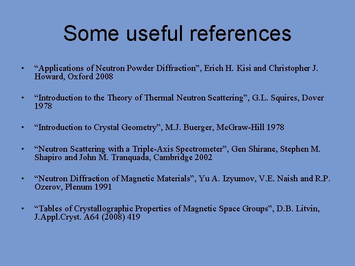 Some useful references • “Applications of Neutron Powder Diffraction”, Erich H. Kisi and Christopher