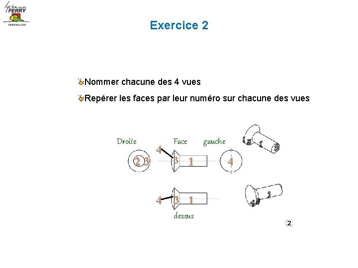 Exercice 2 Nommer chacune des 4 vues Repérer les faces par leur numéro sur