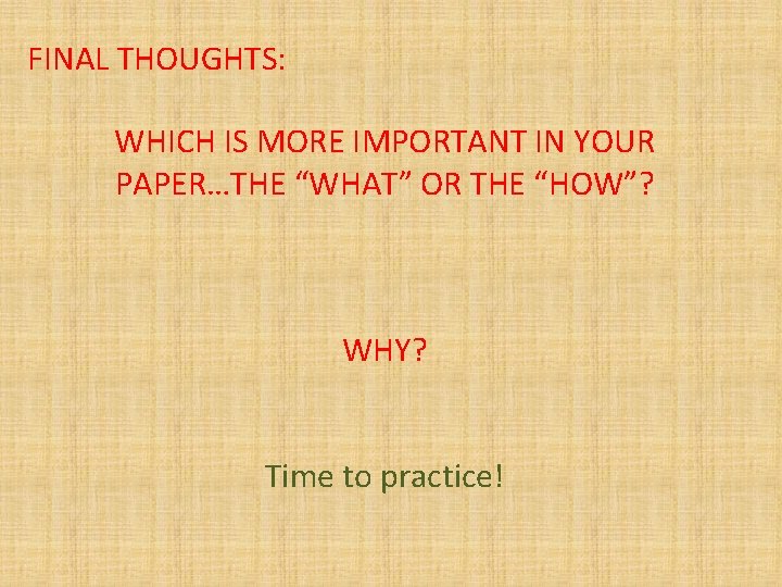 FINAL THOUGHTS: WHICH IS MORE IMPORTANT IN YOUR PAPER…THE “WHAT” OR THE “HOW”? WHY?