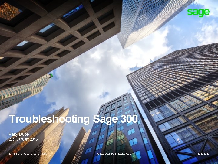 Troubleshooting Sage 300 Patty Dube 27 th January 2016 Sage Business Partner Conference 2016