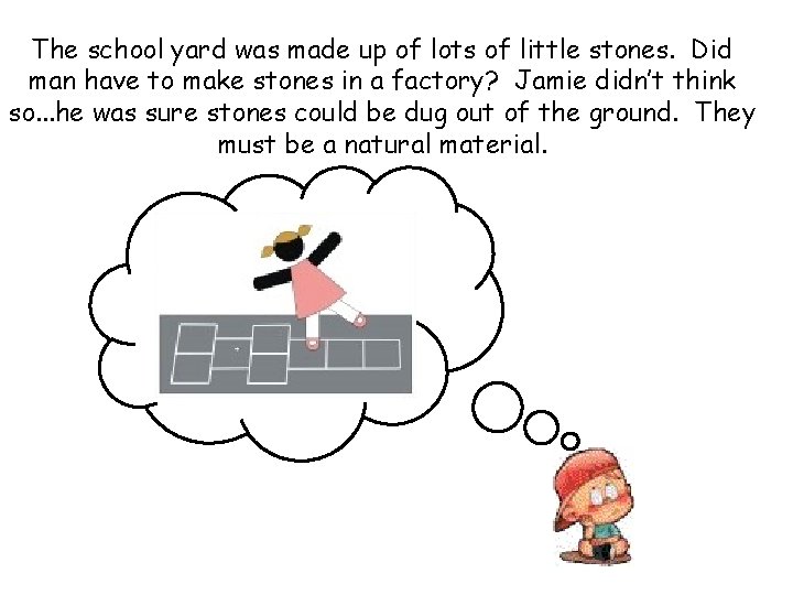 The school yard was made up of lots of little stones. Did man have