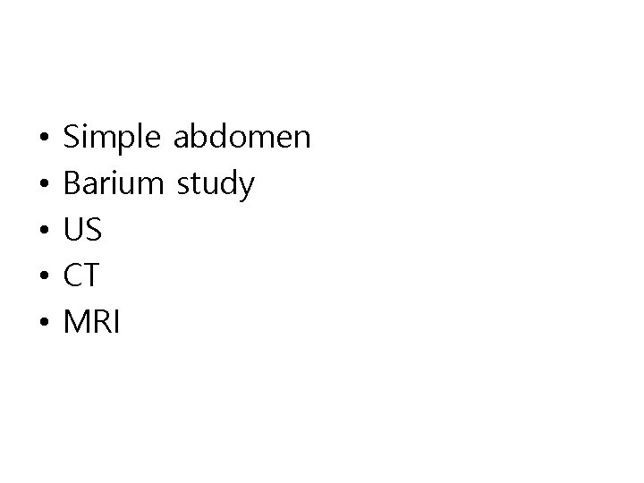 • • • Simple abdomen Barium study US CT MRI • • • Simple abdomen Barium study US CT MRI