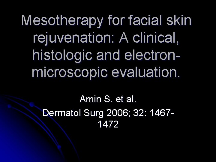 Mesotherapy for facial skin rejuvenation: A clinical, histologic and electronmicroscopic evaluation. Amin S. et