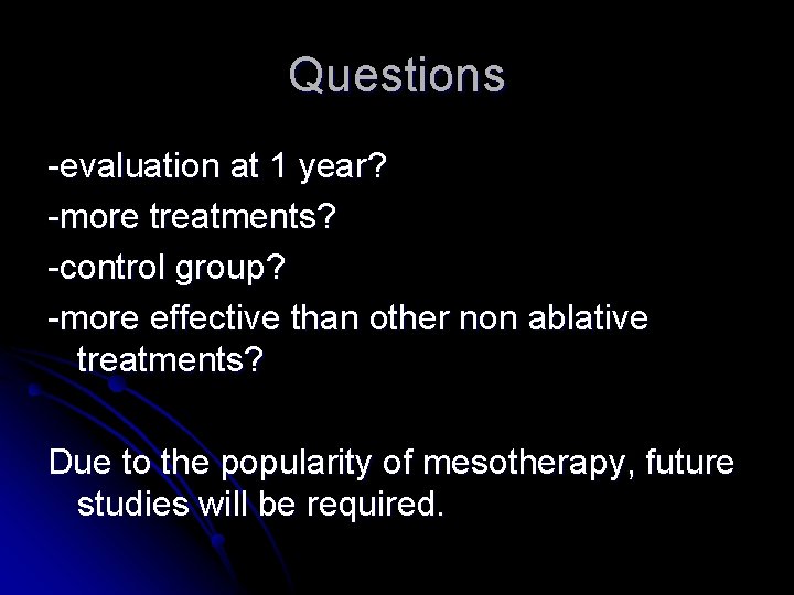 Questions -evaluation at 1 year? -more treatments? -control group? -more effective than other non