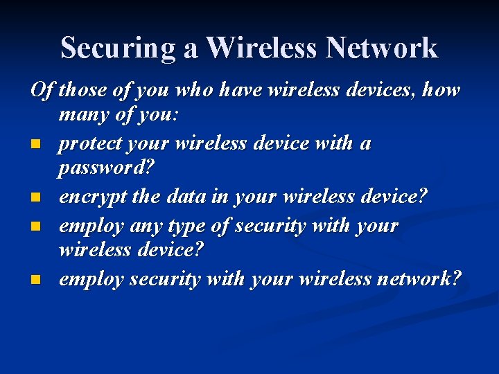 Securing a Wireless Network Of those of you who have wireless devices, how many