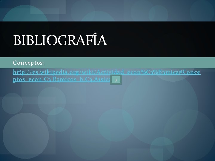 BIBLIOGRAFÍA Conceptos: http: //es. wikipedia. org/wiki/Actividad_econ%C 3%B 3 mica#Conce ptos_econ. C 3. B 3