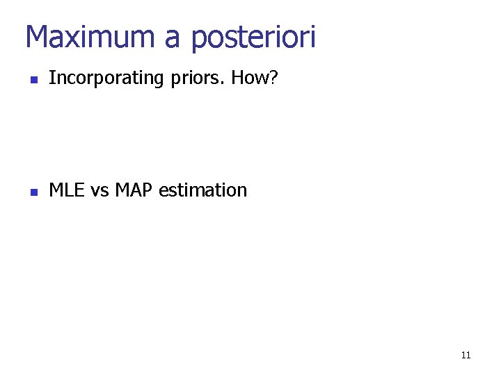 Maximum a posteriori n Incorporating priors. How? n MLE vs MAP estimation 11 