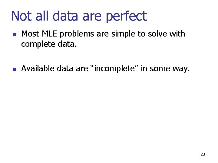 Not all data are perfect n n Most MLE problems are simple to solve