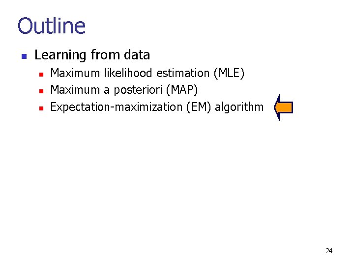 Outline n Learning from data n n n Maximum likelihood estimation (MLE) Maximum a