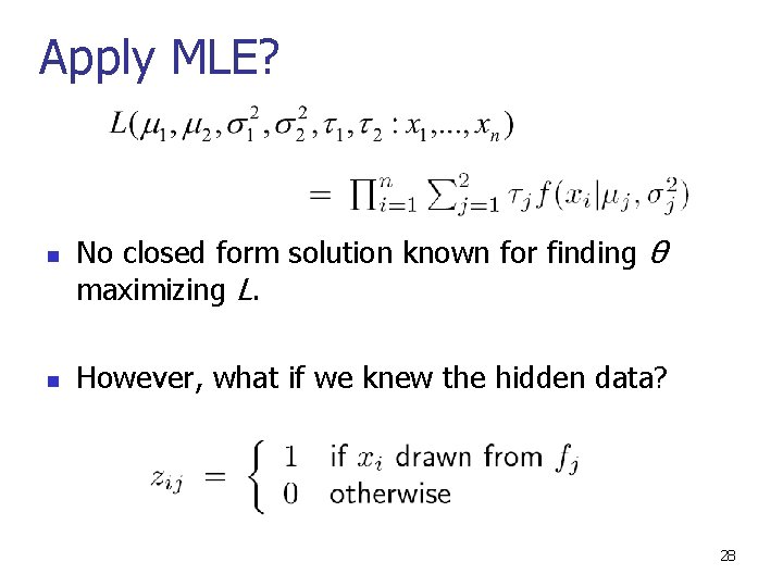 Apply MLE? n n No closed form solution known for finding θ maximizing L.