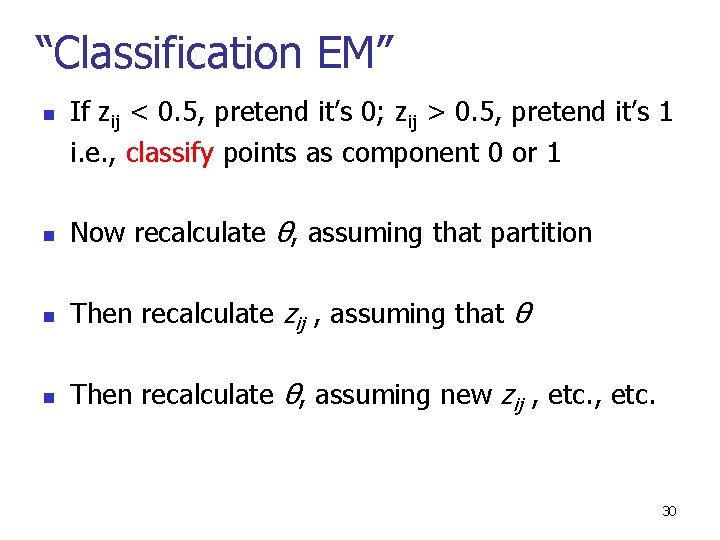 “Classification EM” n If zij < 0. 5, pretend it’s 0; zij > 0.