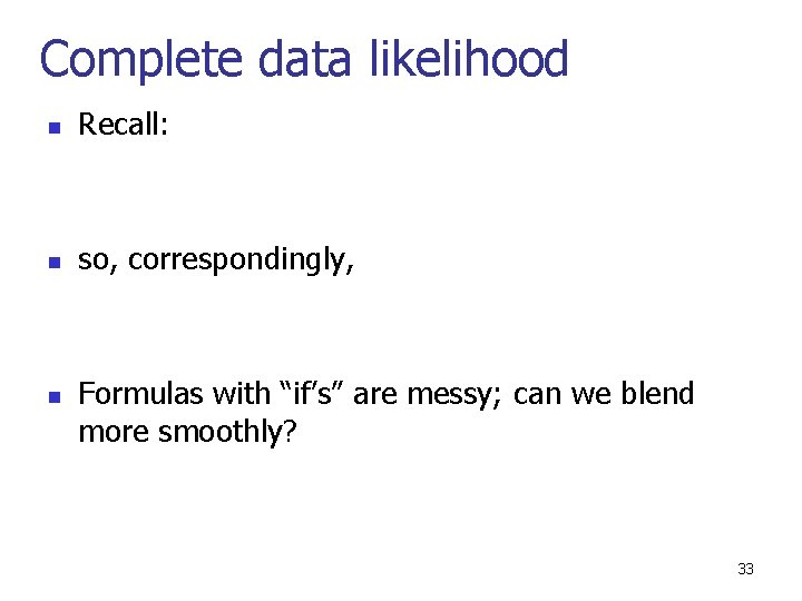 Complete data likelihood n Recall: n so, correspondingly, n Formulas with “if’s” are messy;