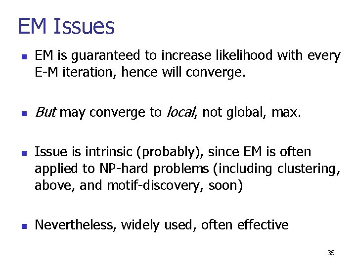 EM Issues n n EM is guaranteed to increase likelihood with every E-M iteration,